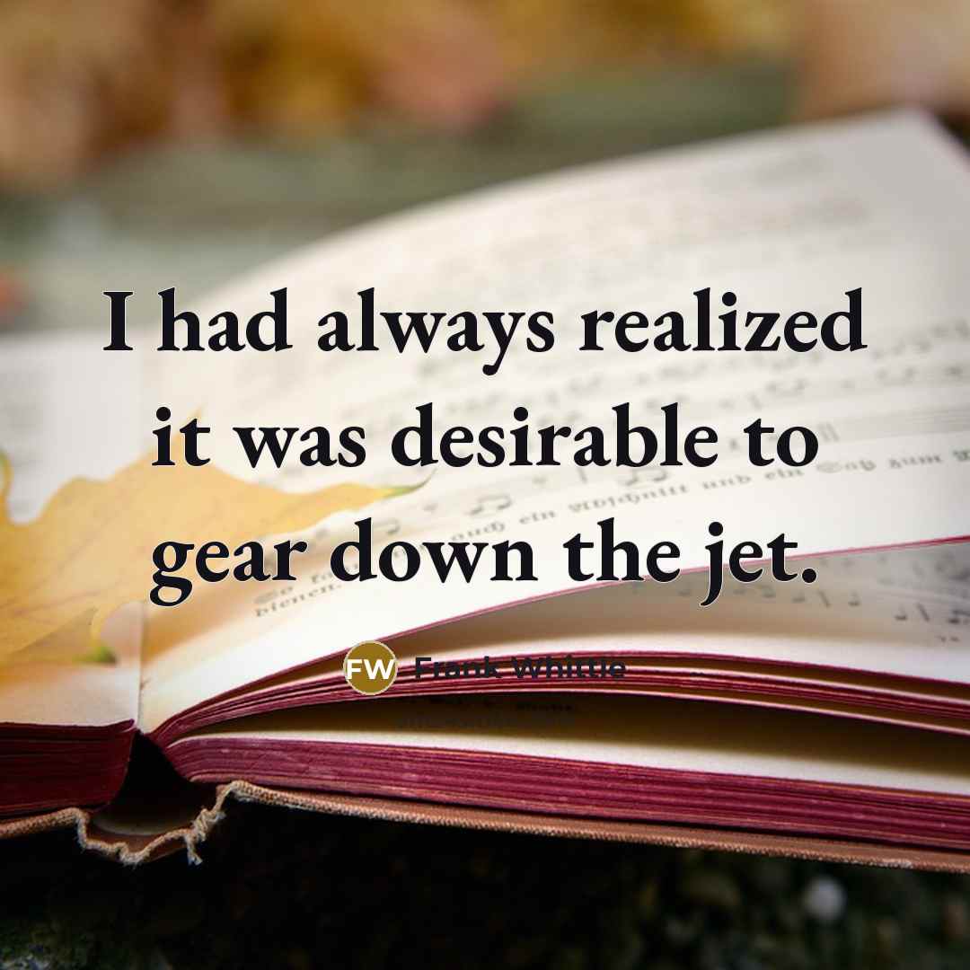 “I had always realized it was desirable to gear down the jet.” quote by Frank Whittle