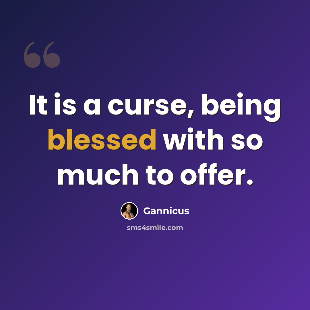 “It is a curse, being blessed with so much to offer.” quote by Gannicus
