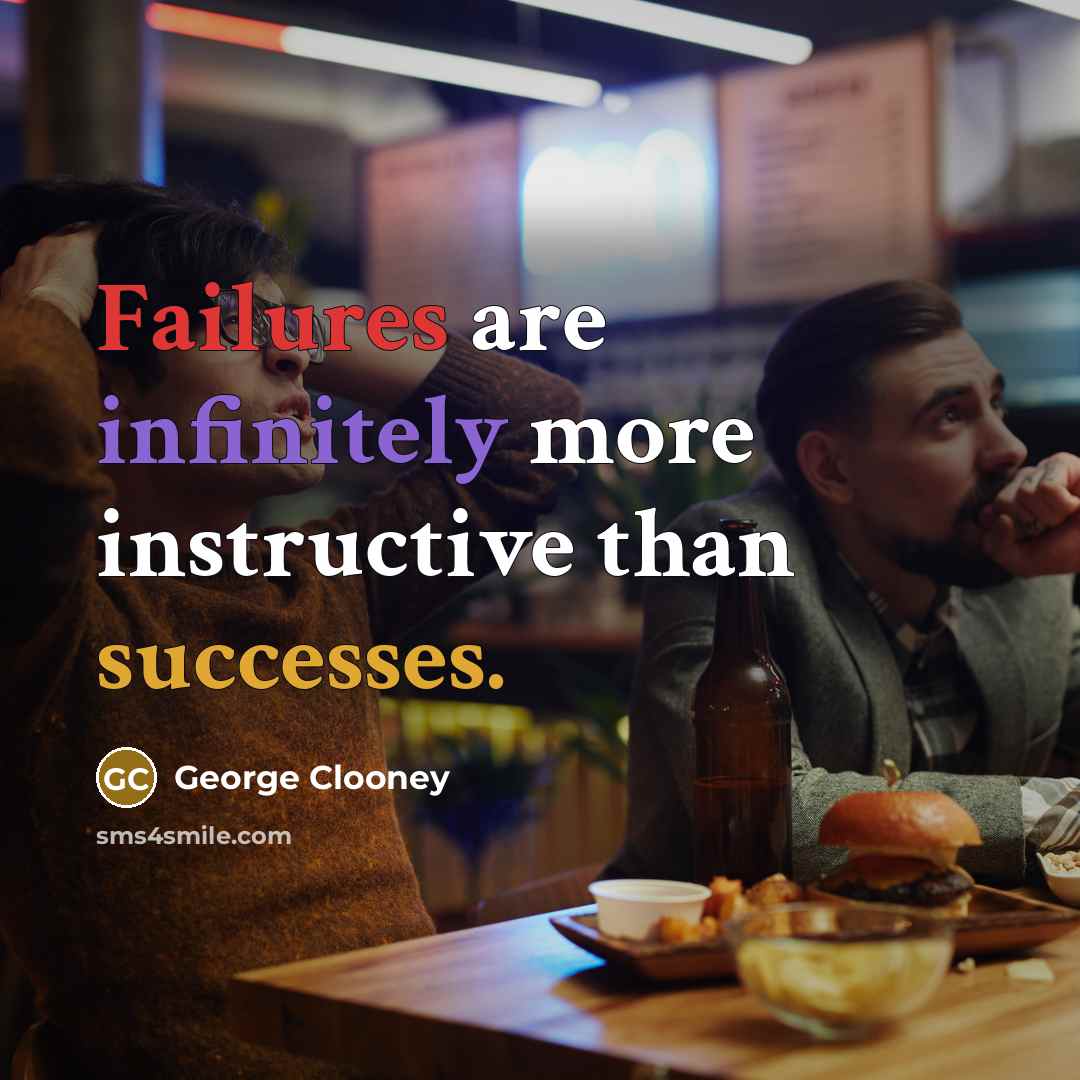 “Failures are infinitely more instructive than successes.” quote by George Clooney