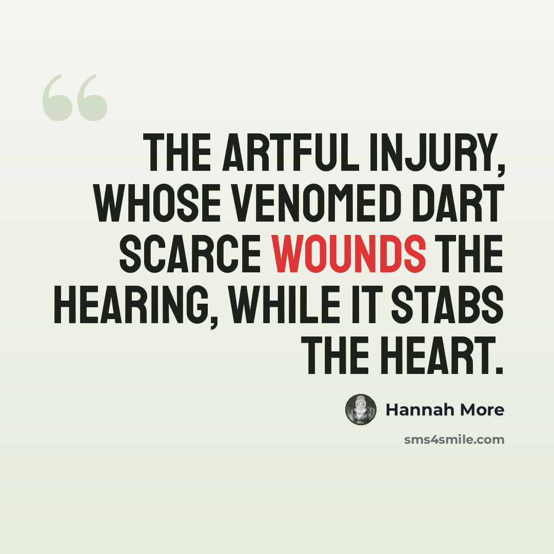 “The artful injury, whose venomed dart scarce wounds the hearing, while it stabs the heart.” quote by Hannah More
