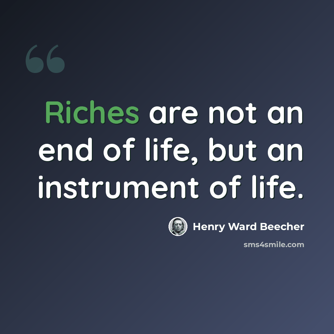“Riches are not an end of life, but an instrument of life.” quote by Henry Ward Beecher