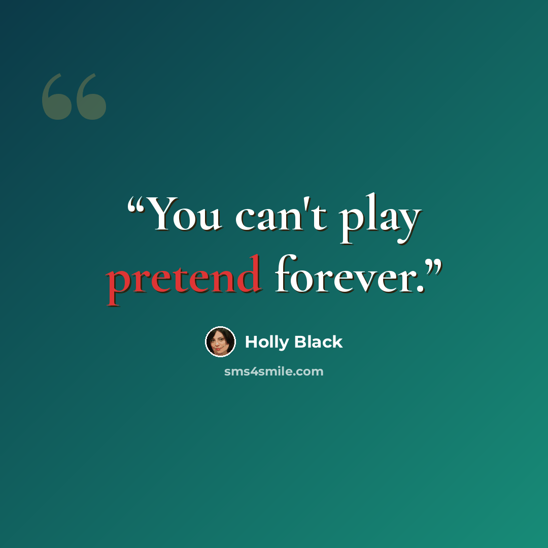 “You can't play pretend forever.” quote by Holly Black