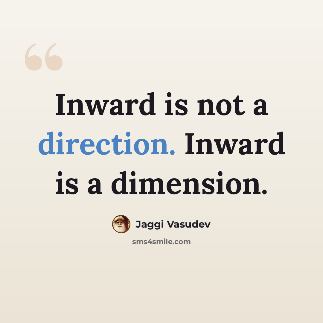 “Inward is not a direction. Inward is a dimension.” quote by Jaggi Vasudev