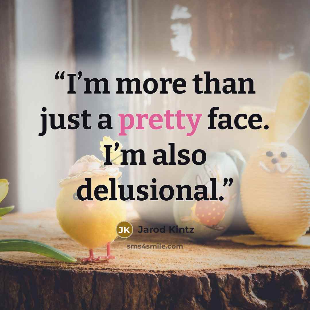“I’m more than just a pretty face. I’m also delusional.” quote by Jarod Kintz