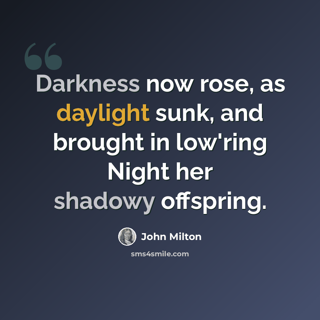 “Darkness now rose, as daylight sunk, and brought in low'ring Night her shadowy offspring.” quote by John Milton