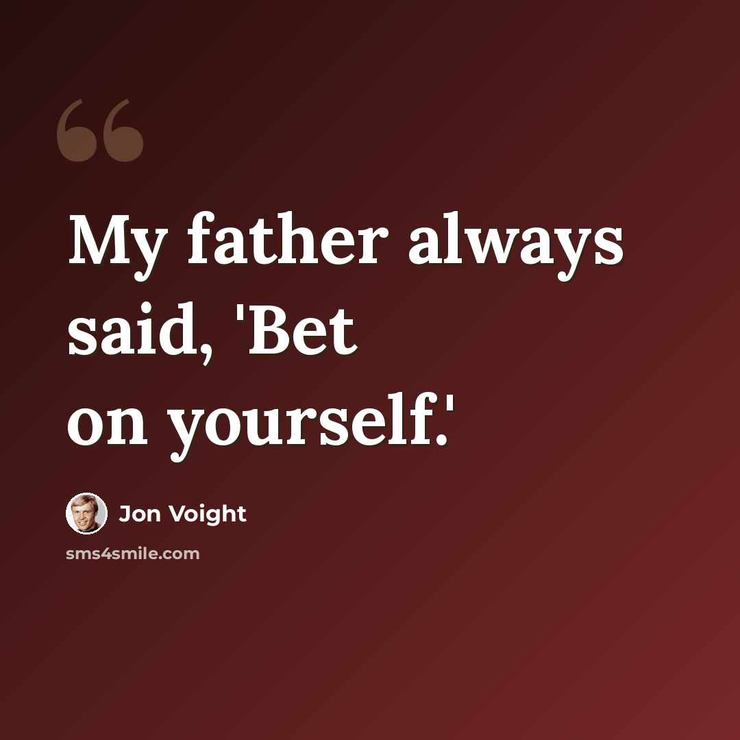 “My father always said, 'Bet on yourself.'” quote by Jon Voight
