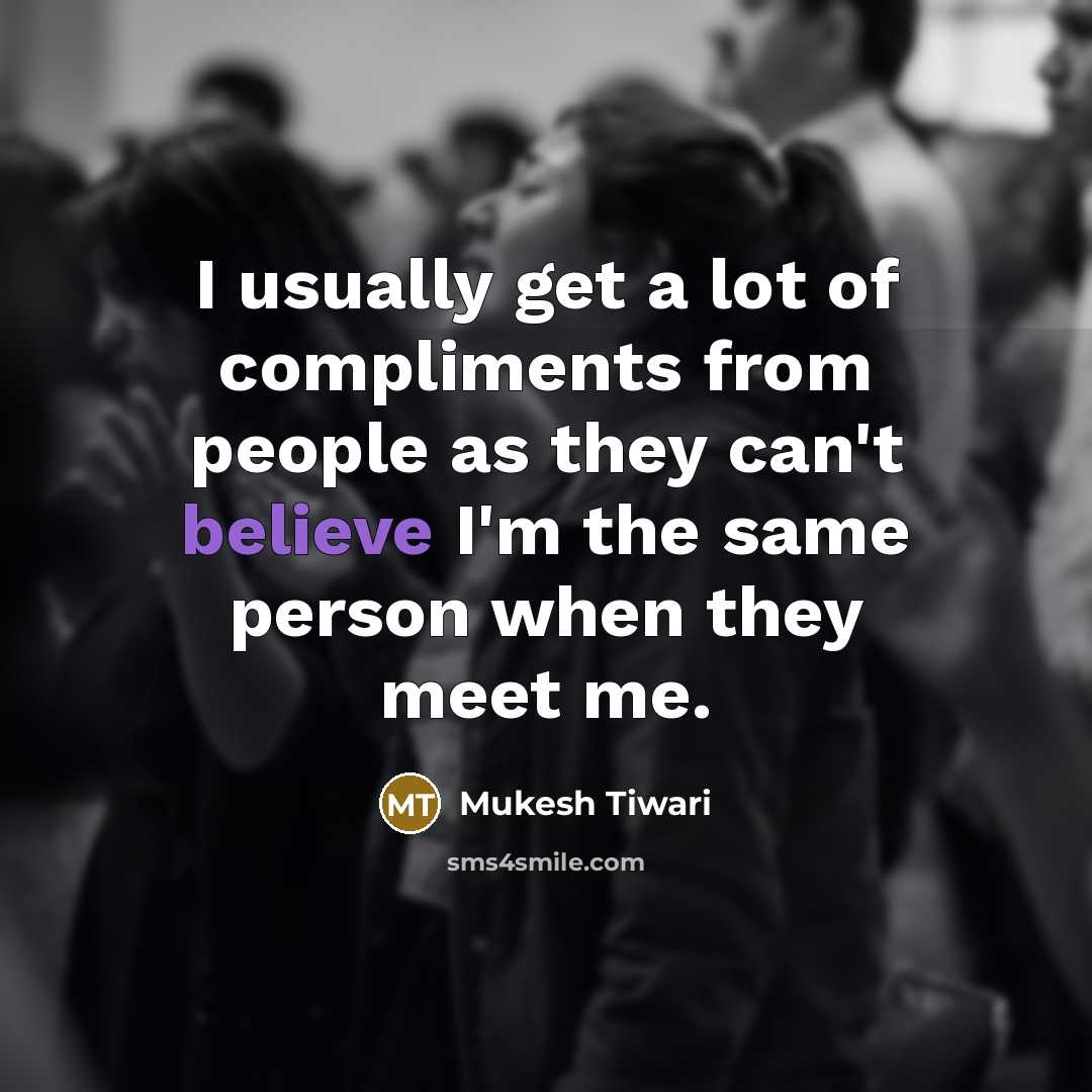 “I usually get a lot of compliments from people as they can't believe I'm the same person when they meet me.” quote by Mukesh Tiwari