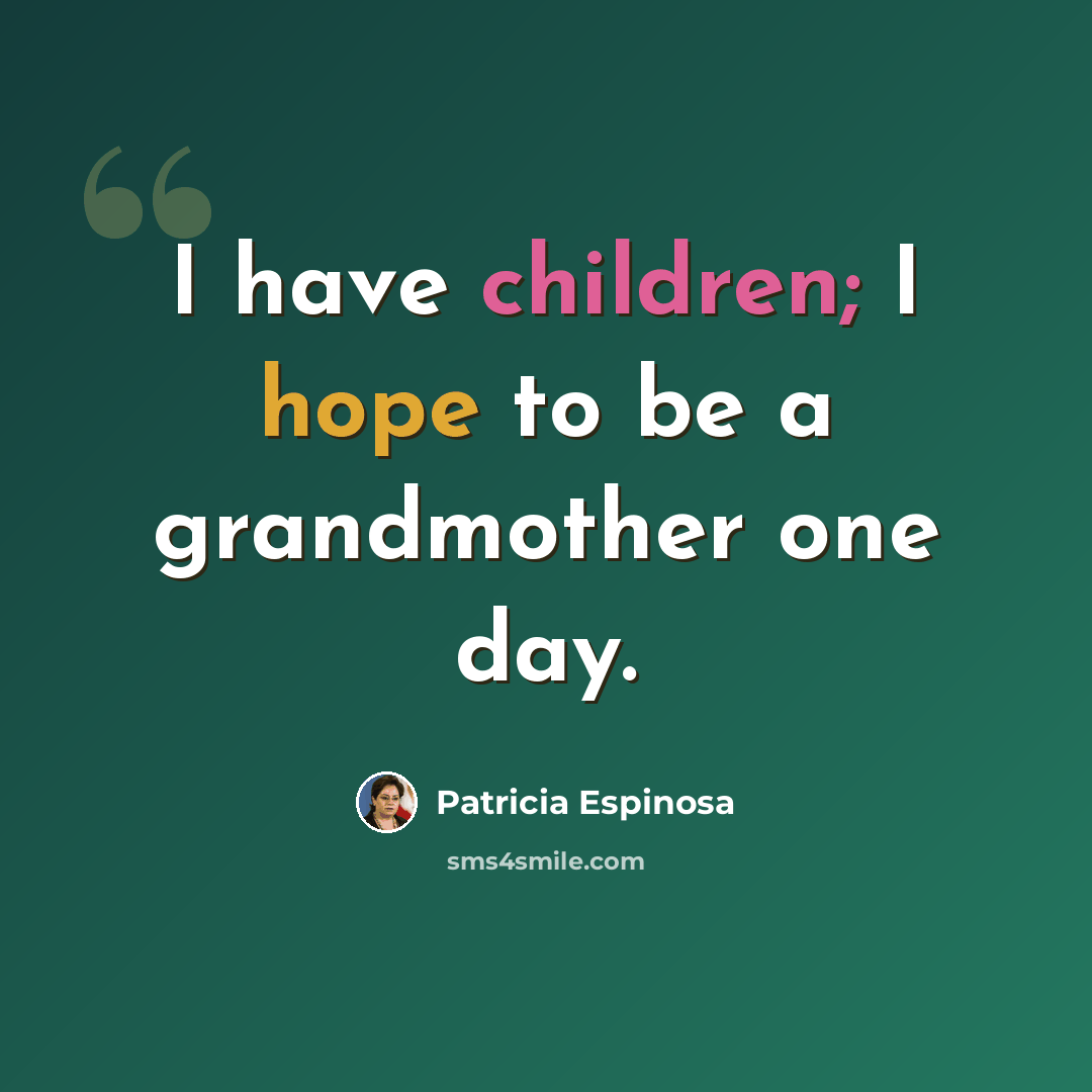 “I have children; I hope to be a grandmother one day.” quote by Patricia Espinosa