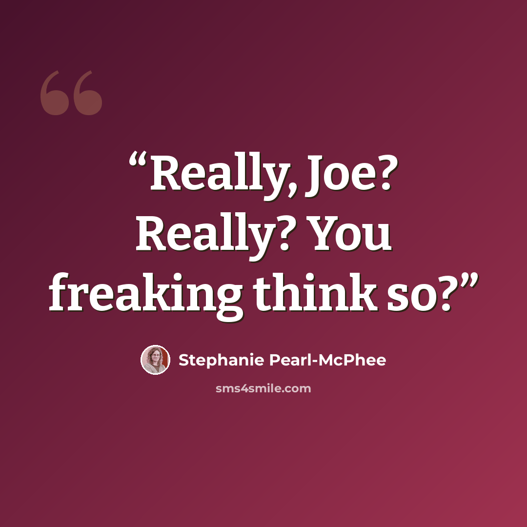 “Really, Joe? Really? You freaking think so?” quote by Stephanie Pearl-McPhee