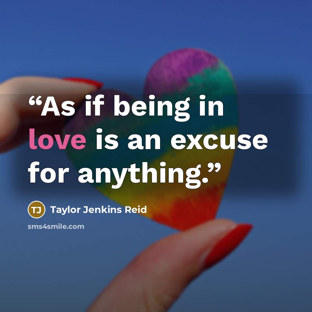 “As if being in love is an excuse for anything.” quote by Taylor Jenkins Reid