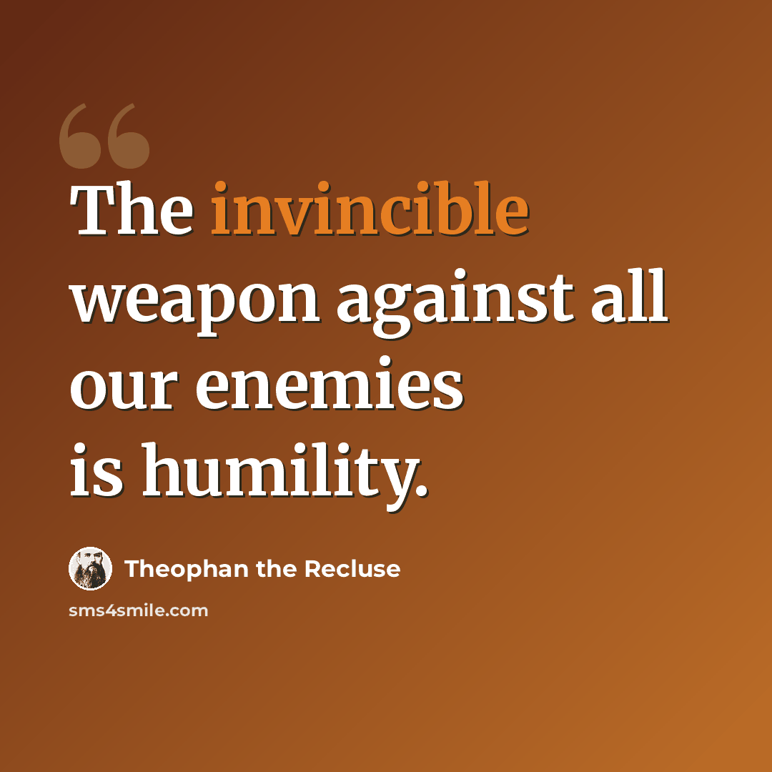 “The invincible weapon against all our enemies is humility.” quote by Theophan the Recluse