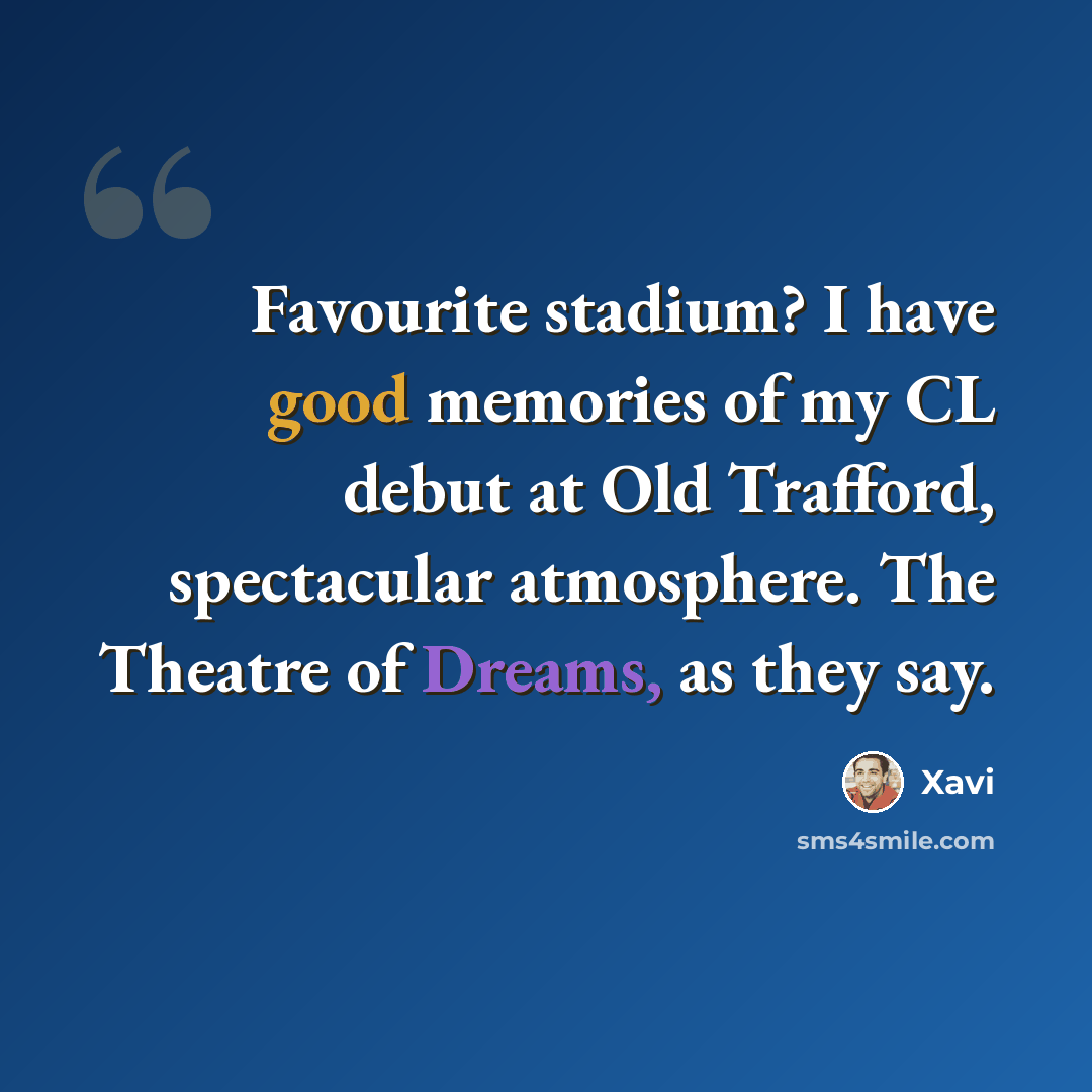 “Favourite stadium? I have good memories of my CL debut at Old Trafford, spectacular atmosphere. The Theatre of Dreams, as they say.” quote by Xavi