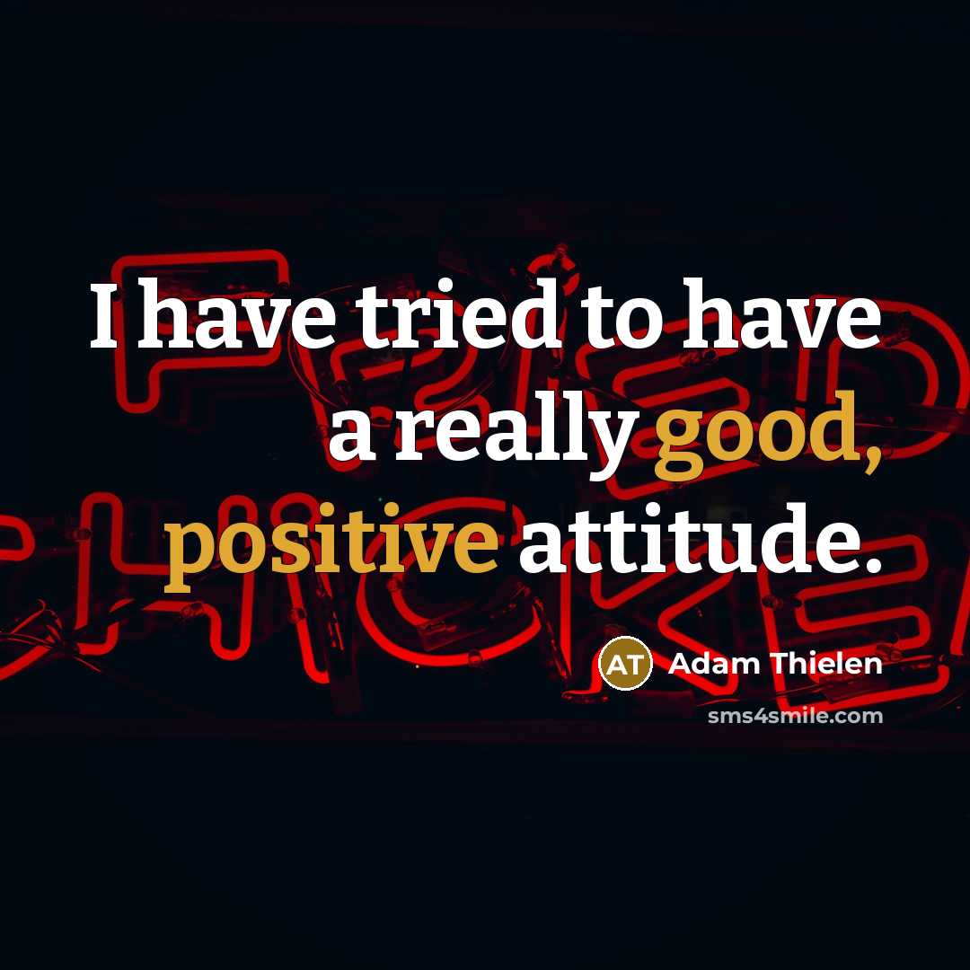 “I have tried to have a really good, positive attitude.” quote by Adam Thielen