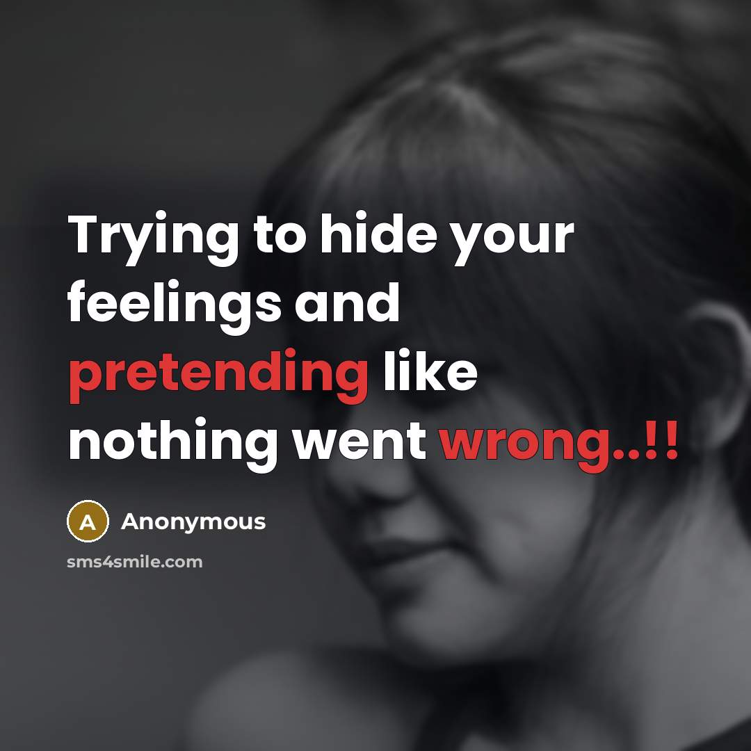 “Trying to hide your feelings and pretending like nothing went wrong..!!” quote by Anonymous