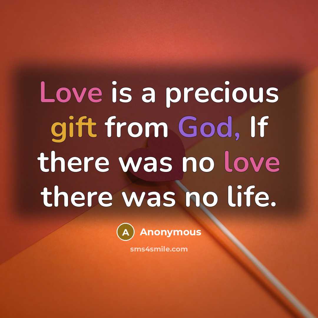 “Love is a precious gift from God, If there was no love there was no life.” quote by Anonymous