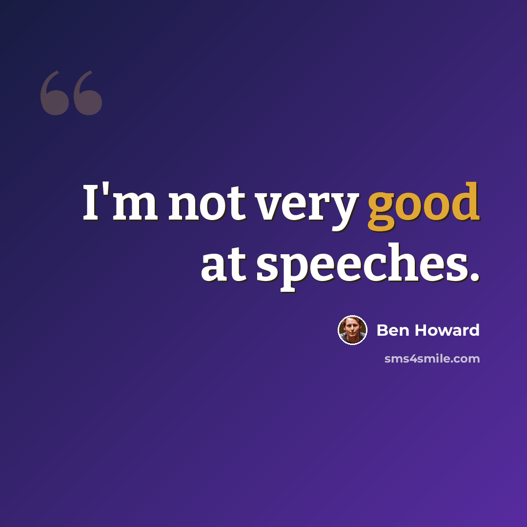 “I'm not very good at speeches.” quote by Ben Howard