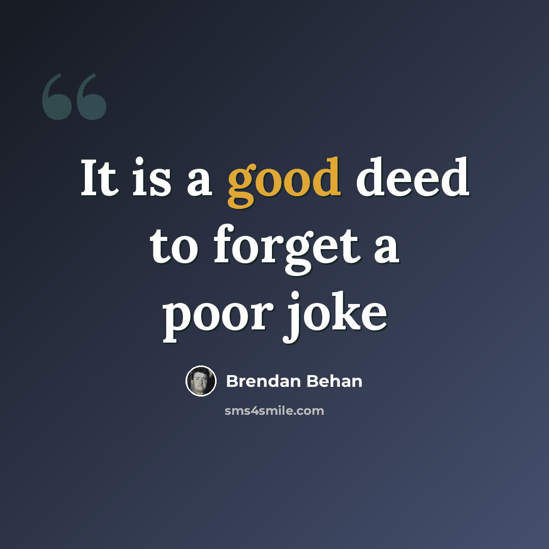 “It is a good deed to forget a poor joke” quote by Brendan Behan