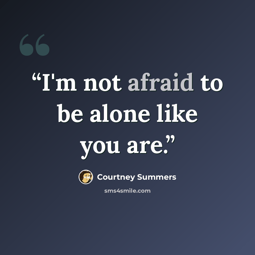 “I'm not afraid to be alone like you are.” quote by Courtney Summers