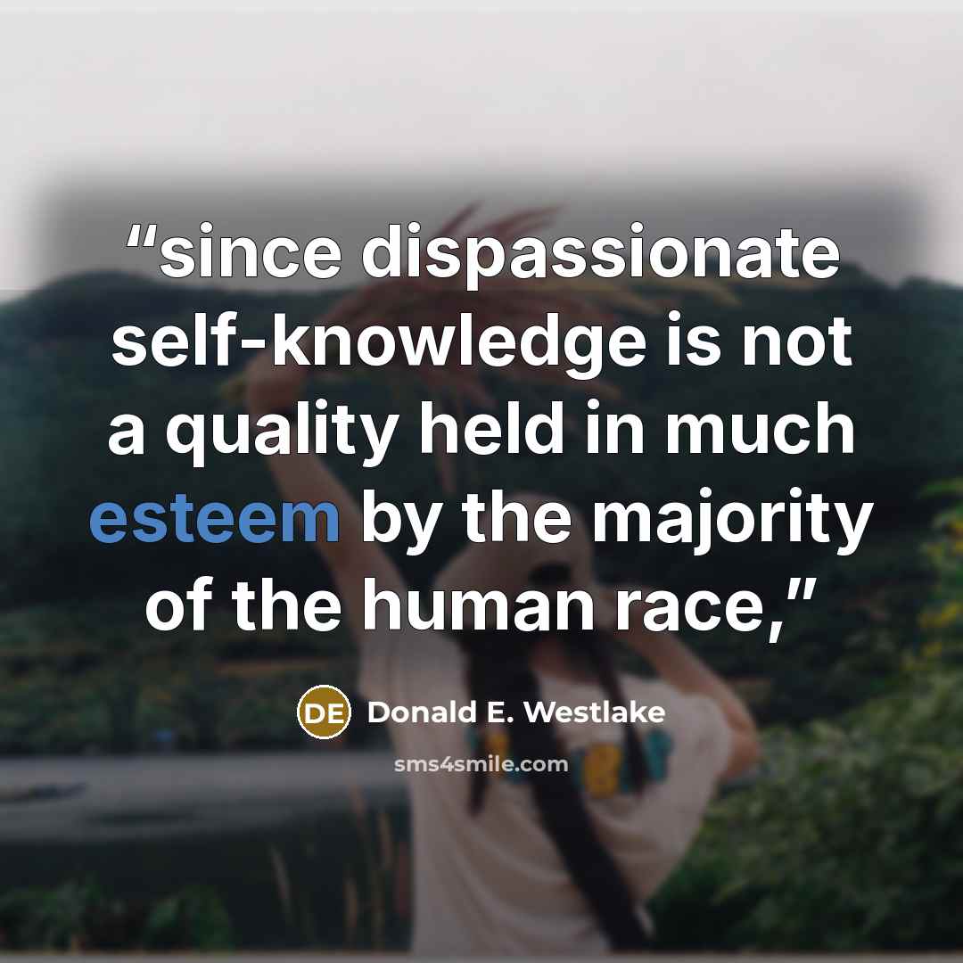 “since dispassionate self-knowledge is not a quality held in much esteem by the majority of the human race,” quote by Donald E. Westlake