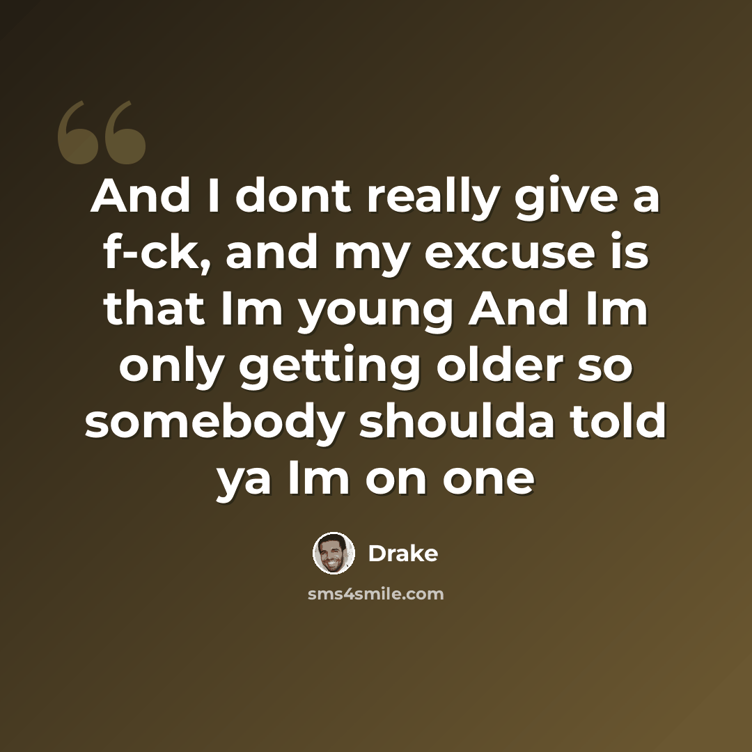 “And I dont really give a f-ck, and my excuse is that Im young And Im only getting older so somebody shoulda told ya Im on one” quote by Drake