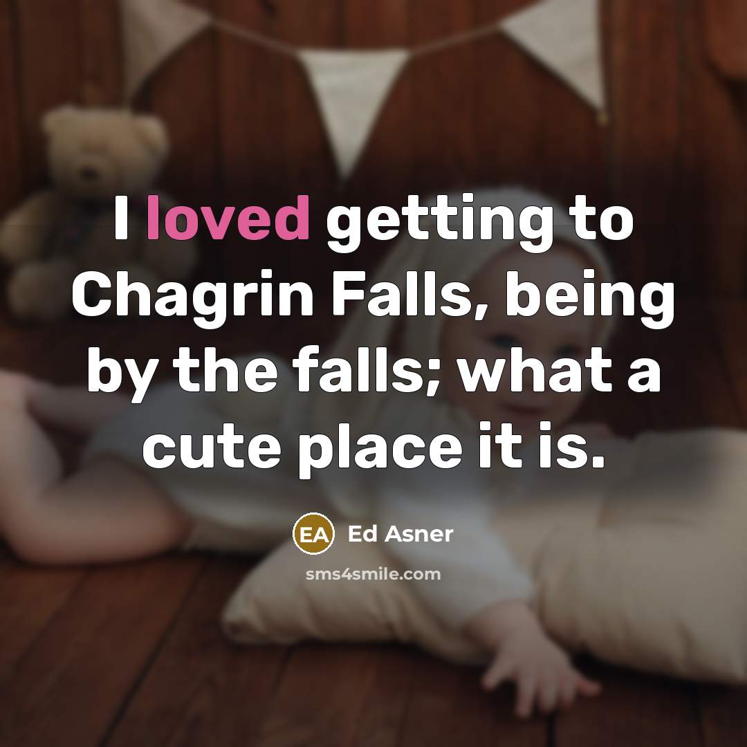 “I loved getting to Chagrin Falls, being by the falls; what a cute place it is.” quote by Ed Asner