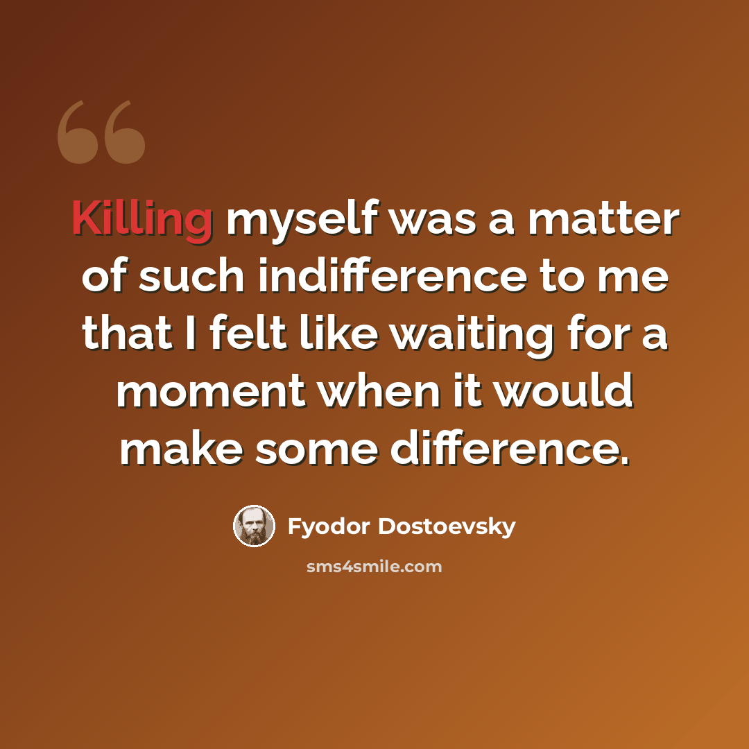 “Killing myself was a matter of such indifference to me that I felt like waiting for a moment when it would make some difference.” quote by Fyodor Dostoevsky
