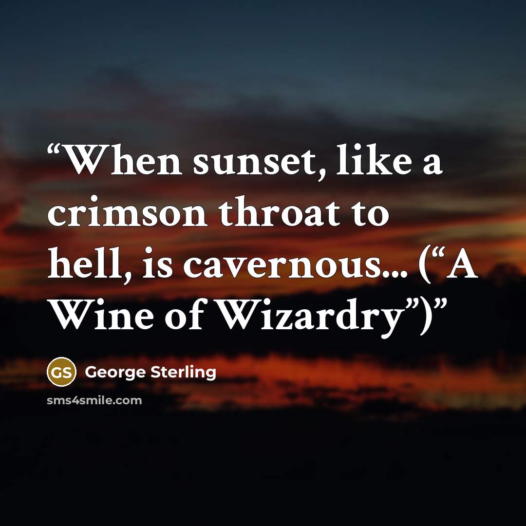 “When sunset, like a crimson throat to hell, is cavernous... (“A Wine of Wizardry”)” quote by George Sterling