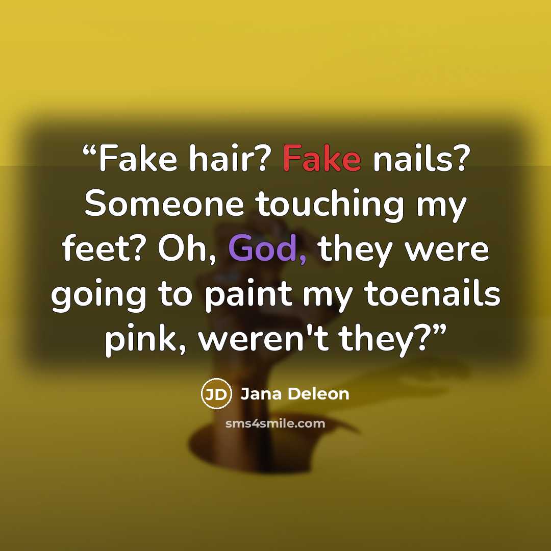 “Fake hair? Fake nails? Someone touching my feet? Oh, God, they were going to paint my toenails pink, weren't they?” quote by Jana Deleon