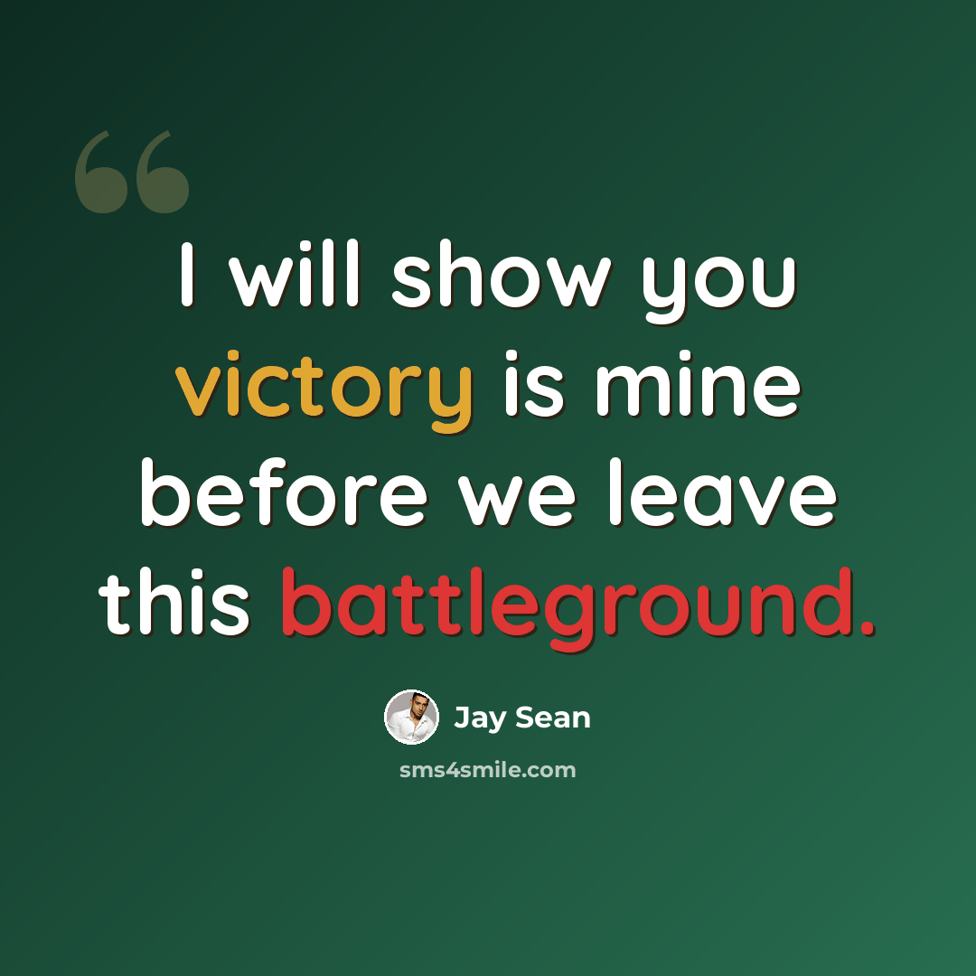 “I will show you victory is mine before we leave this battleground.” quote by Jay Sean