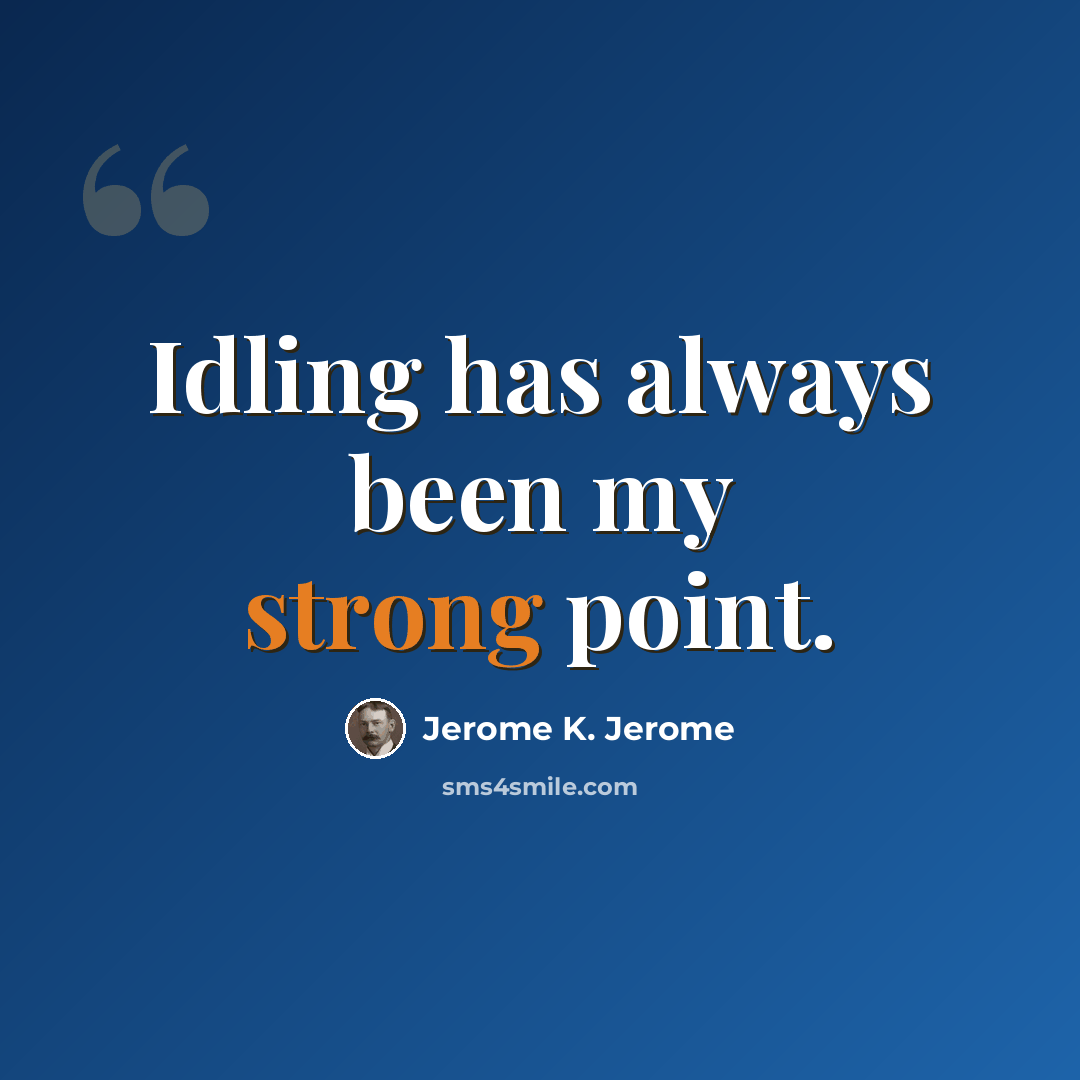 “Idling has always been my strong point.” quote by Jerome K. Jerome