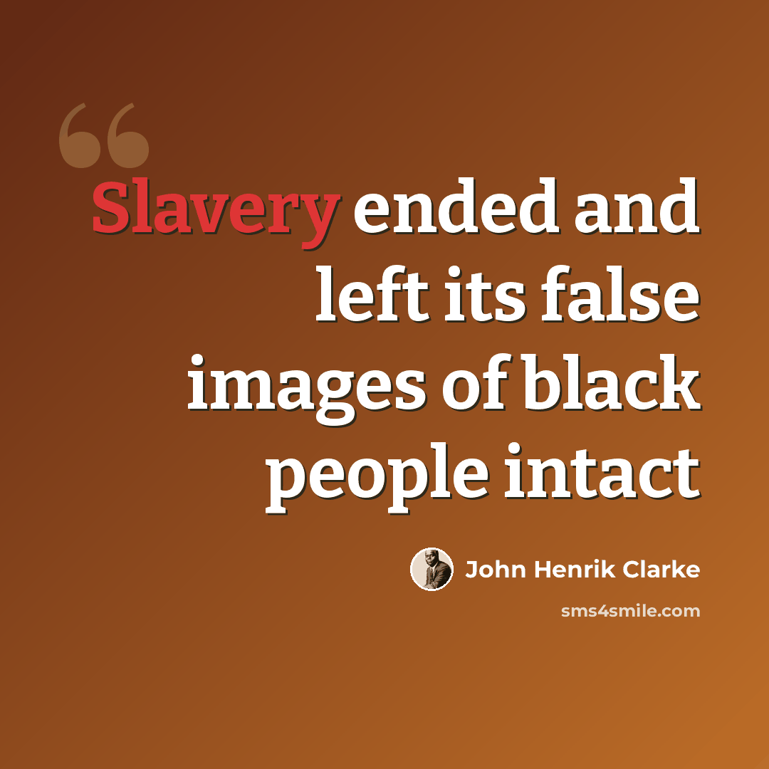 “Slavery ended and left its false images of black people intact” quote by John Henrik Clarke