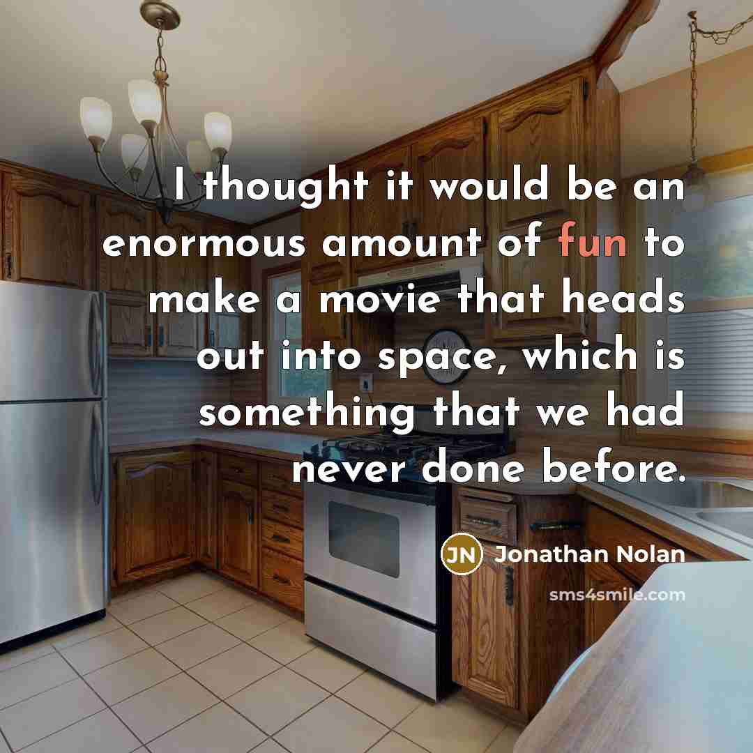 “I thought it would be an enormous amount of fun to make a movie that heads out into space, which is something that we had never done before.” quote by Jonathan Nolan