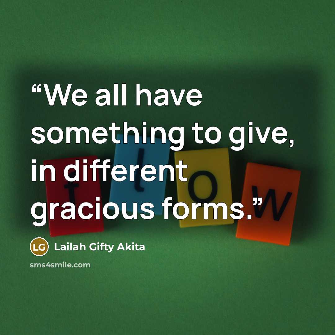 “We all have something to give, in different gracious forms.” quote by Lailah Gifty Akita