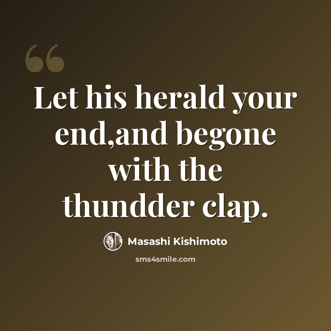 “Let his herald your end,and begone with the thundder clap.” quote by Masashi Kishimoto