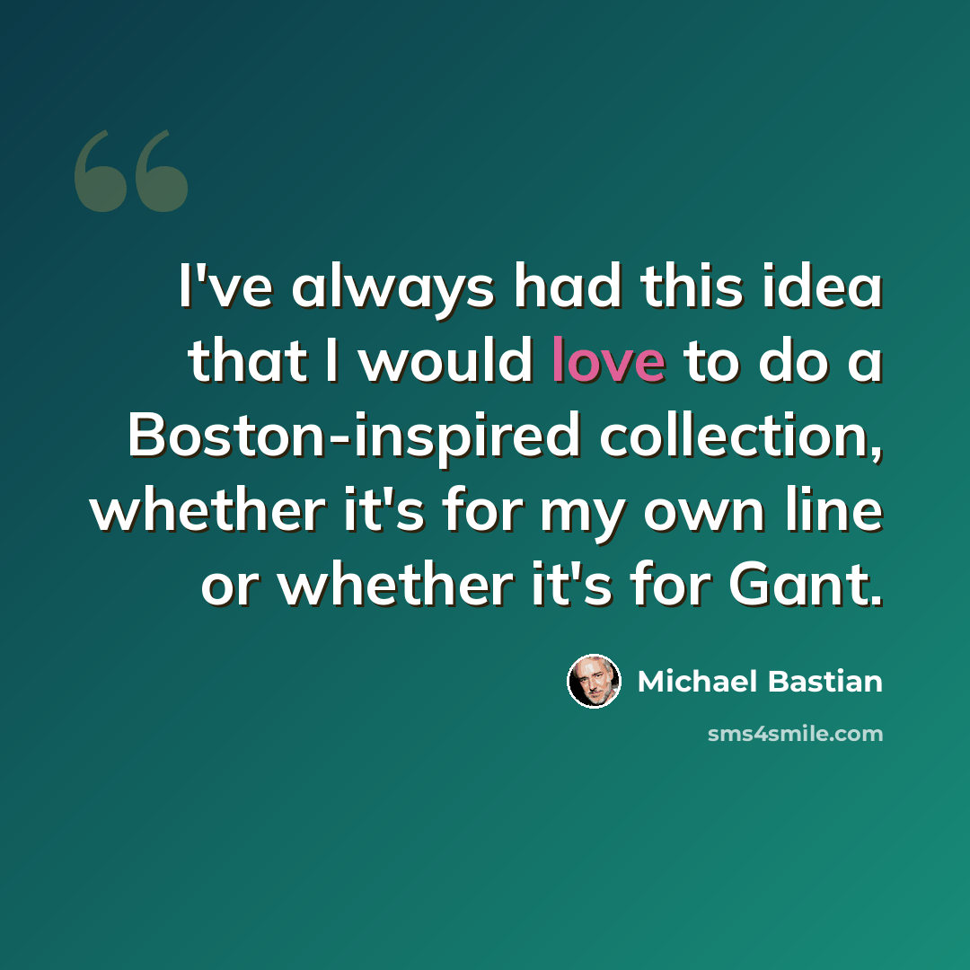 “I've always had this idea that I would love to do a Boston-inspired collection, whether it's for my own line or whether it's for Gant.” quote by Michael Bastian