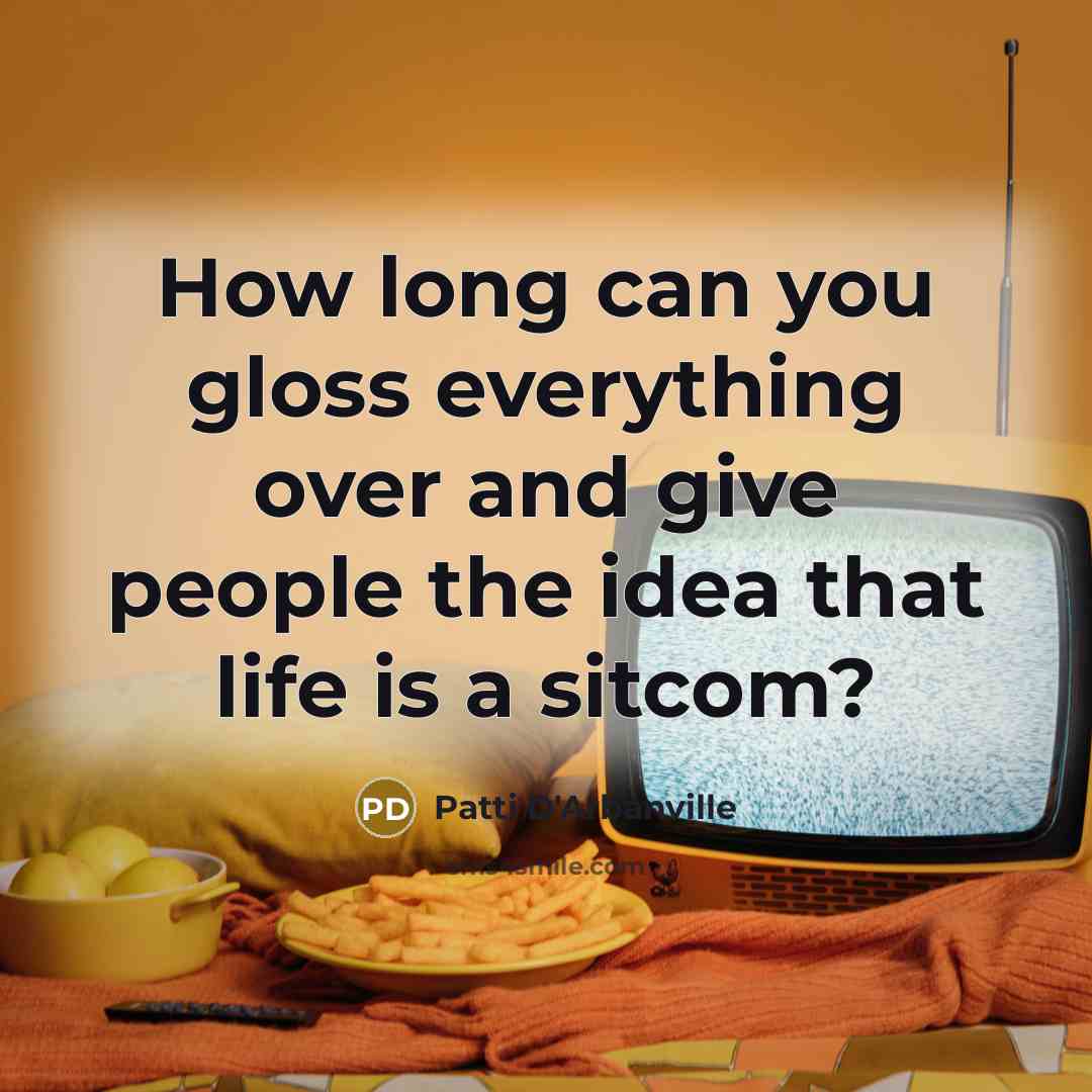 “How long can you gloss everything over and give people the idea that life is a sitcom?” quote by Patti D'Arbanville