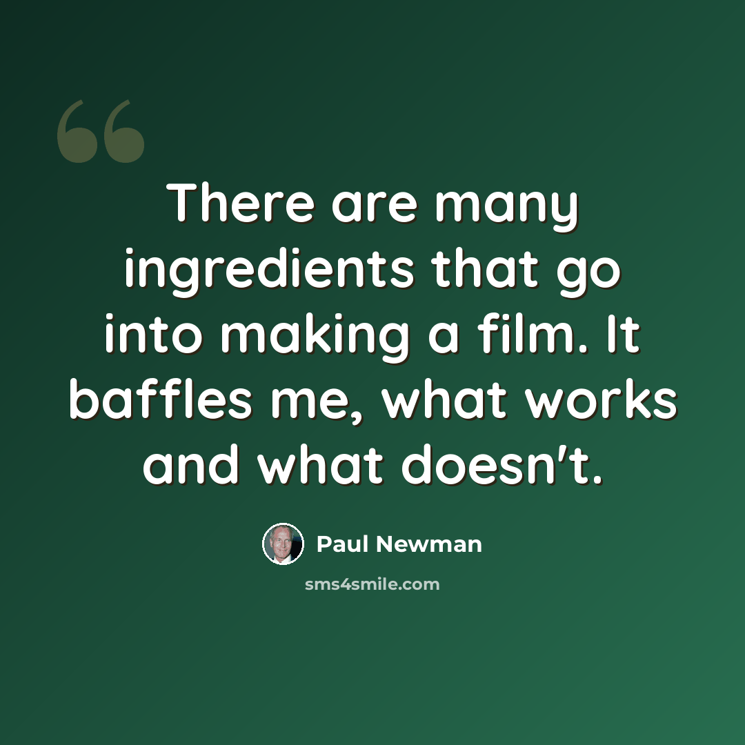 “There are many ingredients that go into making a film. It baffles me, what works and what doesn't.” quote by Paul Newman