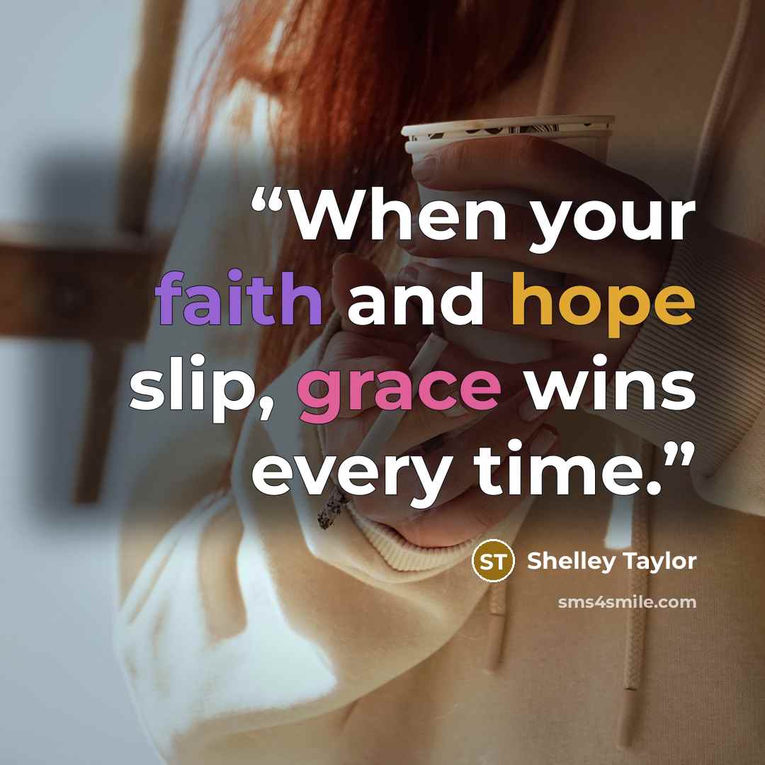 “When your faith and hope slip, grace wins every time.” quote by Shelley Taylor