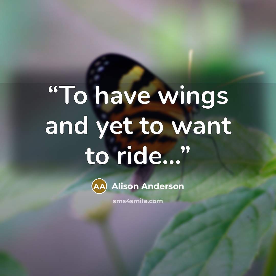 “To have wings and yet to want to ride...” quote by Alison Anderson