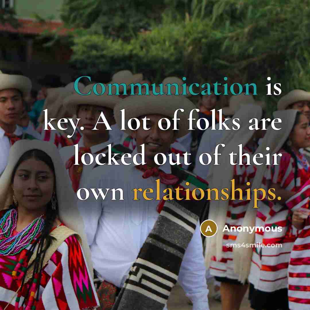 “Communication is key. A lot of folks are locked out of their own relationships.” quote by Anonymous