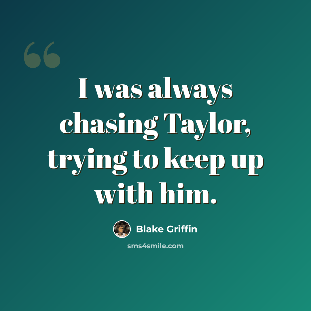 “I was always chasing Taylor, trying to keep up with him.” quote by Blake Griffin