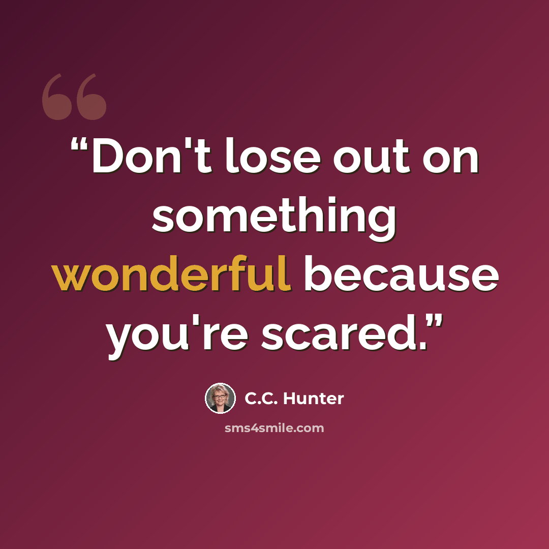 “Don't lose out on something wonderful because you're scared.” quote by C.C. Hunter