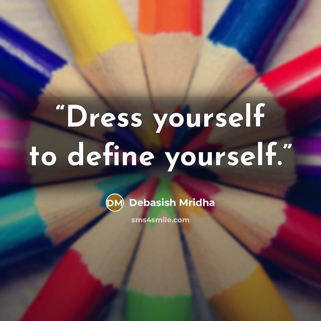 “Dress yourself to define yourself.” quote by Debasish Mridha