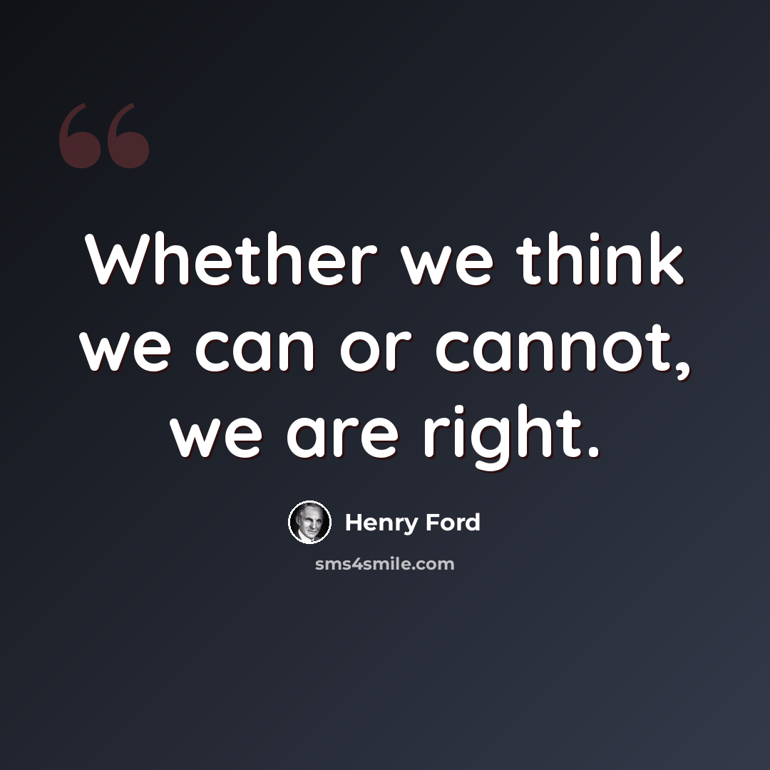 “Whether we think we can or cannot, we are right.” quote by Henry Ford