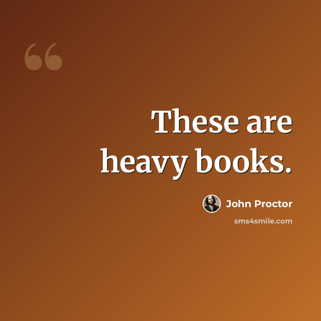 “These are heavy books.” quote by John Proctor