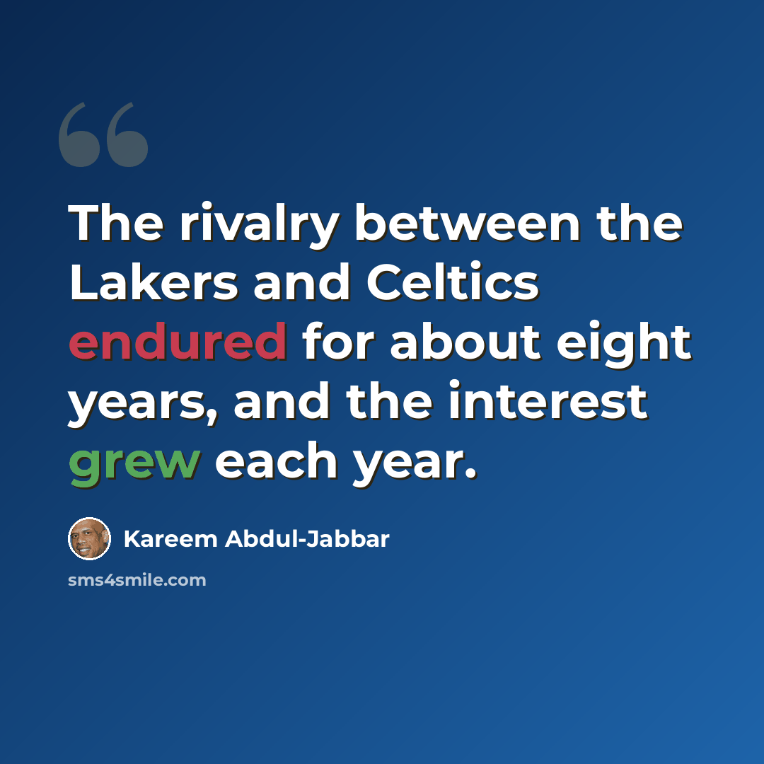 “The rivalry between the Lakers and Celtics endured for about eight years, and the interest grew each year.” quote by Kareem Abdul-Jabbar
