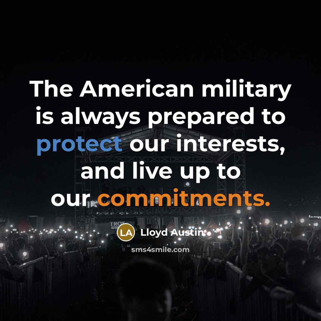 “The American military is always prepared to protect our interests, and live up to our commitments.” quote by Lloyd Austin