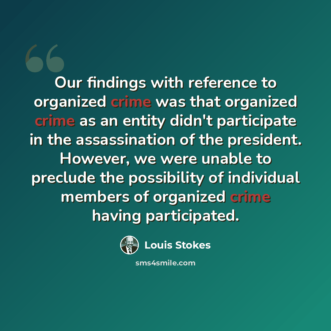 “Our findings with reference to organized crime was that organized crime as an entity didn't participate in the assassination of the president. However, we were unable to preclude the possibility of individual members of organized crime having participated.” quote by Louis Stokes