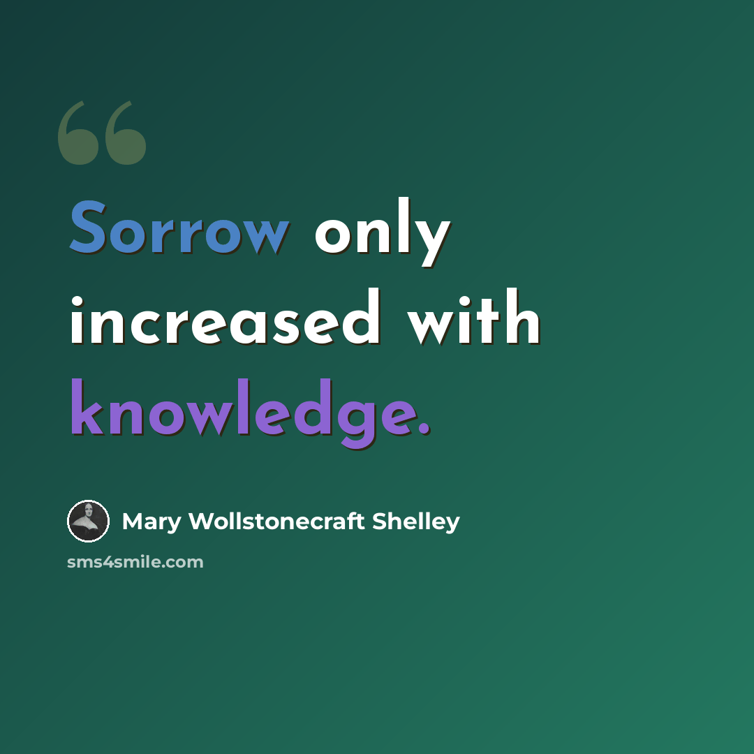 “Sorrow only increased with knowledge.” quote by Mary Wollstonecraft Shelley