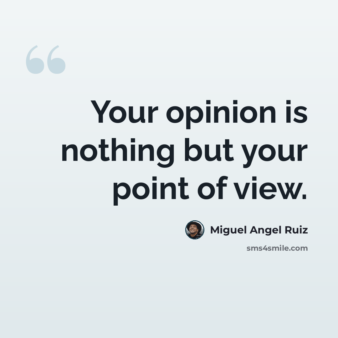 “Your opinion is nothing but your point of view.” quote by Miguel Angel Ruiz